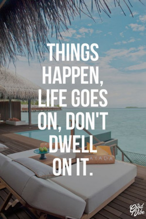 Things Happen, Life Goes On, Dont Dwell On It Pictures, Photos, and ...
