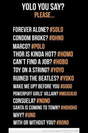 yolo has to be one of the most ridiculous things i have ever heard