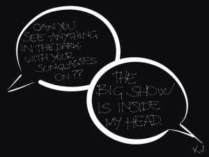 The big show is inside my head. - Breakfast of Champions, Vonnegut