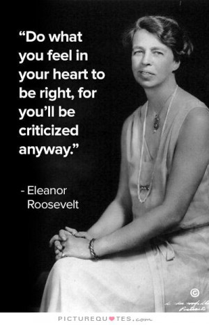 ... your heart to be right, for you'll be criticized anyway Picture Quote
