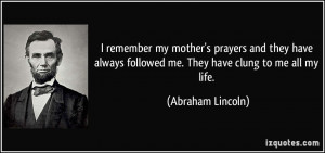 remember my mother's prayers and they have always followed me. They ...