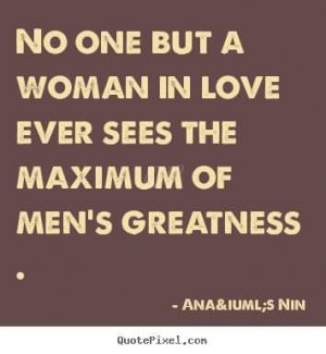 No One But A Woman In Love Ever Sees The Maximus Of Men’s Greatness.