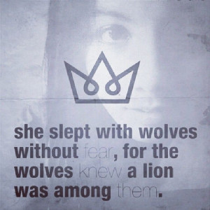 ... without fear, for the wolves knew a lion was among them.