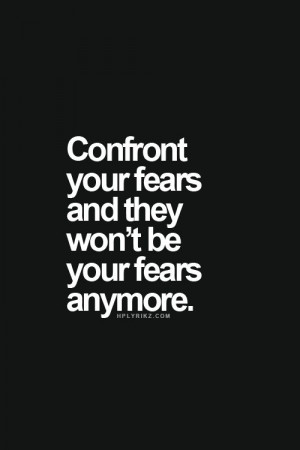 but if you don't you will always live in fear... Confrontation Quotes ...