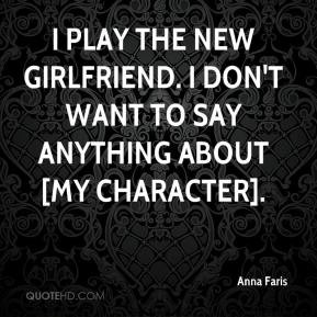 Anna Faris - I play the new girlfriend. I don't want to say anything ...