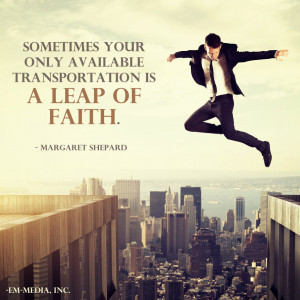 ... Your Only Available Transportation Is A Leap Of Faith - Faith Quotes