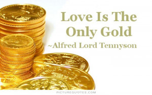 Love Quotes Gold Quotes Alfred Lord Tennyson Quotes