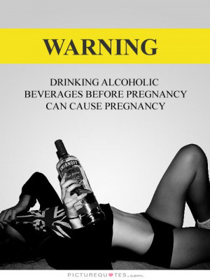 Warning. Drinking alcoholic beverages before pregnancy can cause ...