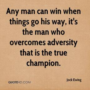 Jock Ewing - Any man can win when things go his way, it's the man who ...