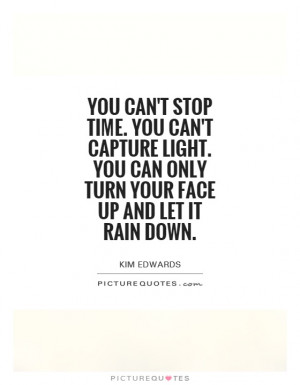 ... You can only turn your face up and let it rain down. Picture Quote #1
