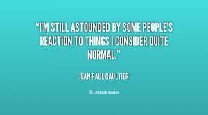 still astounded by some people's reaction to things I consider ...