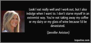 Look I eat really well and I work out, but I also indulge when I want ...