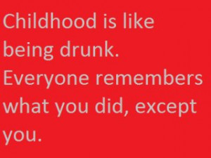 ... being drunk funny quote about childhood childhood like being drunk