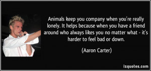 Animals keep you company when you're really lonely. It helps because ...