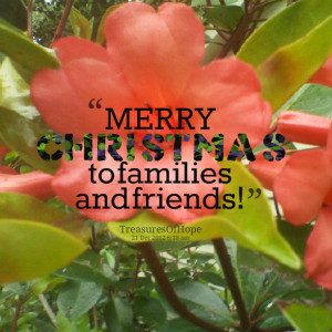Quotes Picture: merry christmas to families and friends!