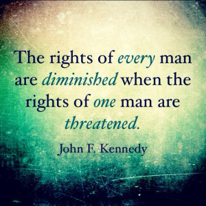 The rights of every man are diminished when the rights of one man are ...