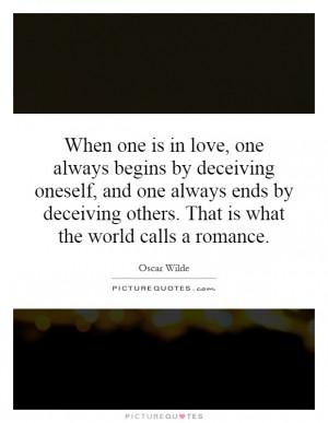 in love, one always begins by deceiving oneself, and one always ends ...