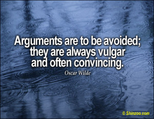 Arguments are to be avoided; they are always vulgar and often ...