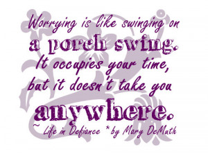 Worrying Is Like Swinging On a Porch Swing. It Occupies Your Time, But ...