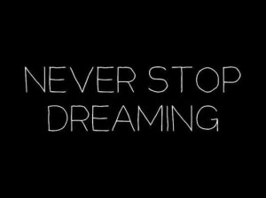 Never stop dreaming