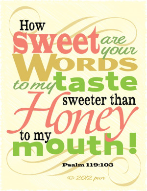 Sweeter than honey to my mouth...Psalm 119:103