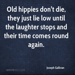 Old hippies don't die, they just lie low until the laughter stops and ...