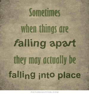 Sometimes when things are falling apart, they may actually be falling ...