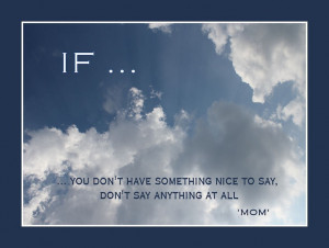 IF ..... quote from my MOM ... RIP Mom you were a great teacher !!!