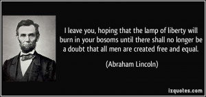 ... be a doubt that all men are created free and equal. - Abraham Lincoln