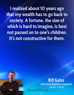 realized about 10 years ago that my wealth has to go back to society ...