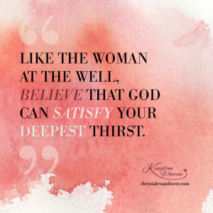 ... woman at the well believe that God can satisfy your deepest thirst