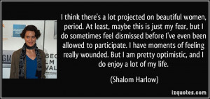 think there's a lot projected on beautiful women, period. At least ...