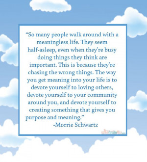 Quote: Morrie Schwartz – The Meaning of Life, Devote Yourself to ...