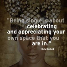 Kelly Rowland Quote '' Being single is about celebrating and ...