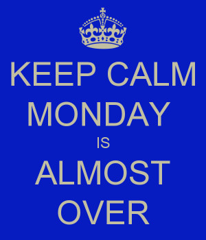 keep-calm-monday-is-almost-over-1.png