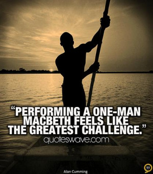 ... One Man Macbeth Feels Like The Greatest Challenge - Challenge Quotes