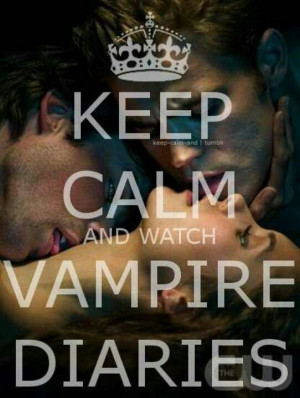 Keep calm and watch Vampire Diaries