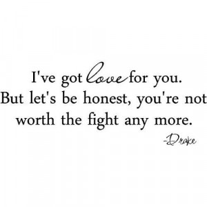 ve got love for you. But let's be honest, you're not worth the fight ...