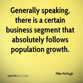 ... certain business segment that absolutely follows population growth