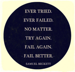 ... Failed. No Matter. Try Again. Fail Again. Fail Better ~ Life Quote
