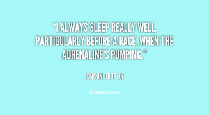 always sleep really well, particularly before a race, when the ...