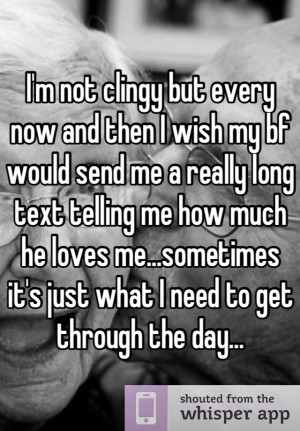 not clingy but every now and then I wish my bf would send me a ...