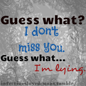 Guess What I don’t Miss You Guess What I m Lying - Missing You Quote