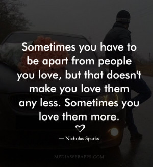 Sometimes you have to be apart from people you love, but that doesn't ...