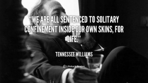 We are all sentenced to solitary confinement inside our own skins, for ...