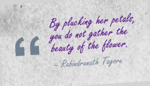 By Plucking her petals,You do not gaher the beauty of the flower ...