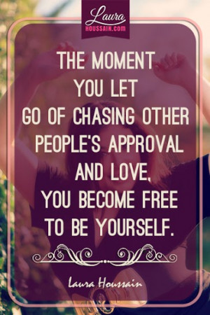 The Moment You Let Go of Chasing Other People’s Approval And Love…