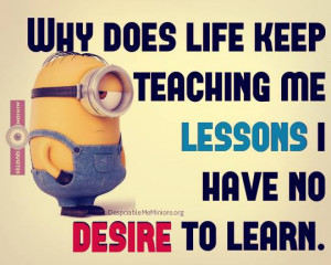 Life keep teaching me lessons - Minion Quotes