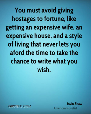 You must avoid giving hostages to fortune, like getting an expensive ...