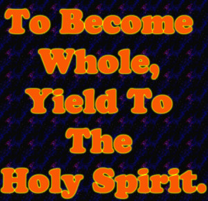 Bible Quote – To Become Whole Yield to the Holy Spirit